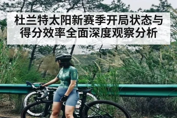 杜兰特太阳新赛季开局状态与得分效率全面深度观察分析